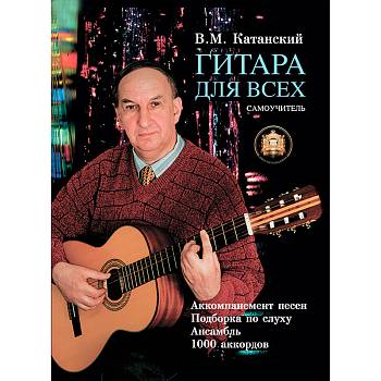 Катанский В.М. Гитара для Всех. Аккомпанемент песен. Подбор по слуху (ИД В.Катанского)